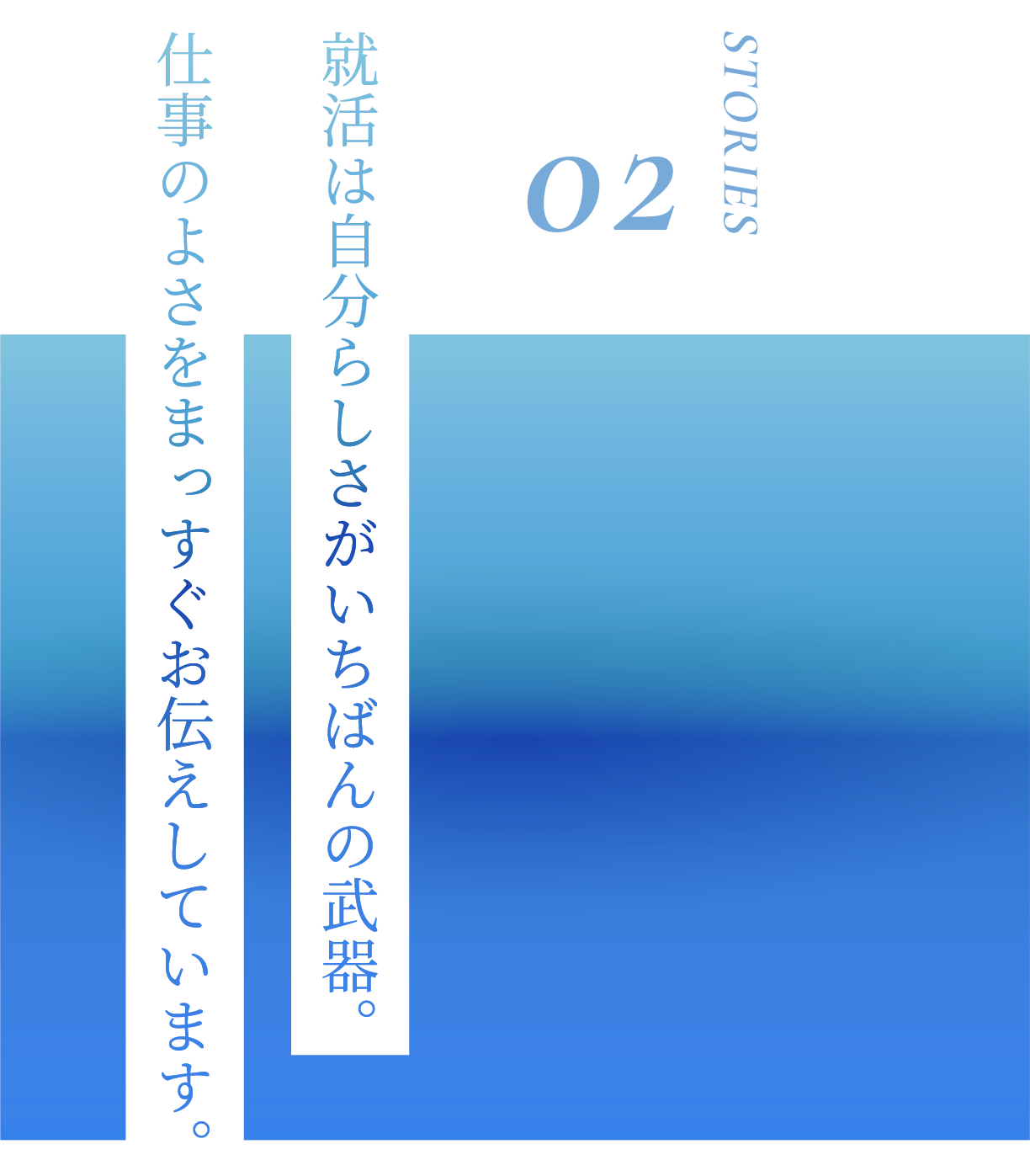 就活は自分らしさがいちばんの武器。仕事のよさをまっすぐお伝えしています。